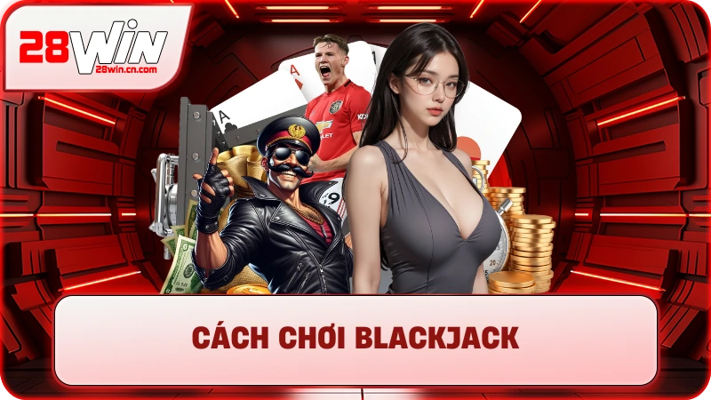 Cách Chơi Blackjack - Hướng Dẫn Luật Chơi Chi Tiết Tại 28Win 7 Cách Chơi Blackjack - Hướng Dẫn Luật Chơi Chi Tiết Tại 28Win
