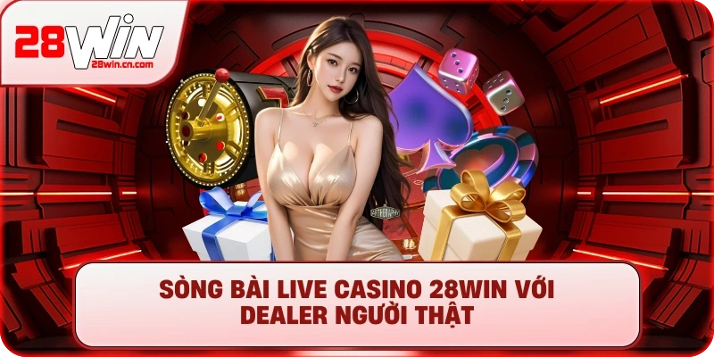 Casino 1 Sòng bài Live Casino 28Win với Dealer người thật