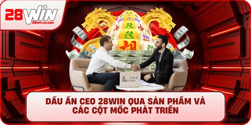 CEO 28Win Julian Rothschild Sterling và Tầm Nhìn Vượt Trội 4 Dấu ấn CEO 28Win qua sản phẩm và các cột mốc phát triển