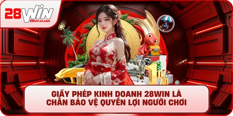 Giấy Phép Kinh Doanh 28Win - Uy Tín & Hợp Pháp Mới Nhất 2025 1 Giấy phép kinh doanh 28Win lá chắn bảo vệ quyền lợi người chơi